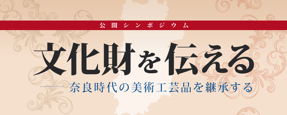 公開シンポジウム・文化財を伝えるー奈良時代の美術工芸品を継承する