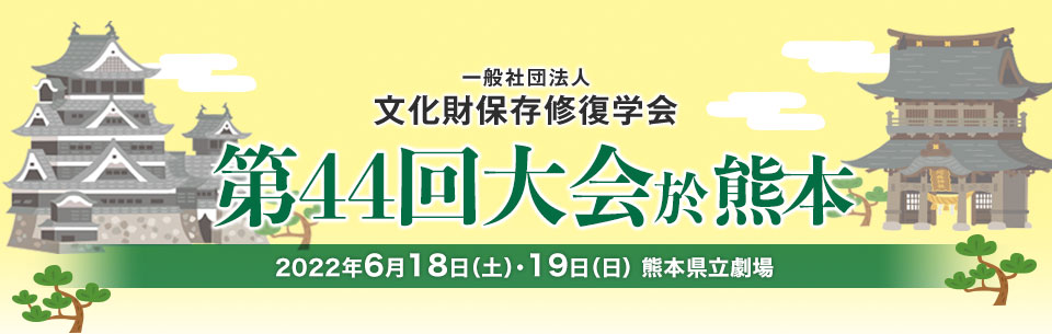 一般社団法人 文化財保存修復学会 第44回大会於熊本 2022年6月18日(土)/6月19日(日) 熊本県立劇場(熊本市中央区大江)